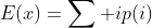 E(x)=\sum ip(i)