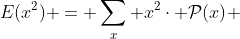 E(x^2) = \sum\limits_x {x^2\cdot \mathcal{P}(x)} 