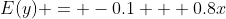 E(y) = -0.1 + 0.8x