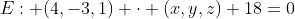 E: (4,-3,1) \cdot (x,y,z)+18=0