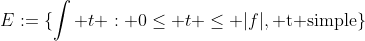 E:=\{\int t : 0\le t \le |f|, \text{t simple}\}