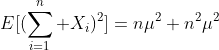 E[(\sum_{i=1}^n X_i)^2]=n\mu^2+n^2\mu^2