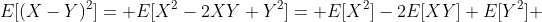 E[(X-Y)^2]= E[X^2-2XY+Y^2]= E[X^2]-2E[XY]+E[Y^2] 