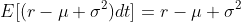 E[(r-\mu+\sigma^2)dt]=r-\mu+\sigma^2