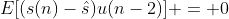 E[(s(n)-\hat{s})u(n-2)] = 0