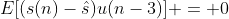 E[(s(n)-\hat{s})u(n-3)] = 0