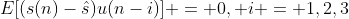 E[(s(n)-\hat{s})u(n-i)] = 0, i = 1,2,3