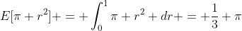 E[\pi r^{2}] = \int_{0}^{1}\pi r^{2} dr = \frac{1}{3} \pi