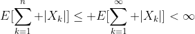 E[\sum_{k=1}^n |X_k|]\leq E[\sum_{k=1}^\infty |X_k|]<\infty