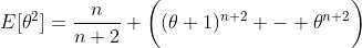 E[\theta^2]=\frac{n}{n+2} \bigg{(}(\theta+1)^{n+2} - \theta^{n+2}\bigg{)}
