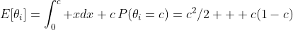 E[\theta_i]=\int_0^c xdx+c\,P(\theta_i=c)=c^2/2 + c(1-c)