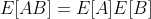 E[AB]=E[A]E[B]