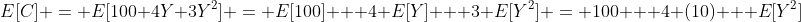 E[C] = E[100+4Y+3Y^2] = E[100] + 4 E[Y] + 3 E[Y^2] = 100 + 4 (10) + E[Y^2]
