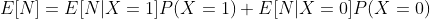 E[N]=E[N|X=1]P(X=1)+E[N|X=0]P(X=0)