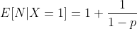 E[N|X=1]=1+\frac{1}{1-p}