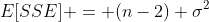 E[SSE] = (n-2) \sigma^2