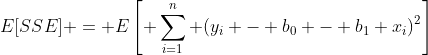 E[SSE] = E\left[ \sum_{i=1}^{n} (y_i - b_0 - b_1 x_i)^2\right]