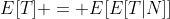 E[T] = E[E[T|N]]
