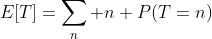 E[T]=\sum_n n P(T=n)