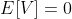 E[V]=0