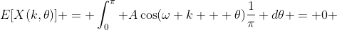 E[X(k,\theta)] = \int_0^{\pi} A\cos(\omega k + \theta)\frac{1}{\pi} d\theta = 0 