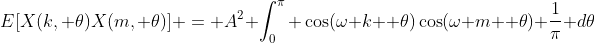 E[X(k, \theta)X(m, \theta)] = A^2 \int_0^{\pi} \cos(\omega k +\theta)\cos(\omega m +\theta) \frac{1}{\pi} d\theta