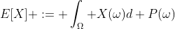 E[X] := \int_\Omega X(\omega)d P(\omega)