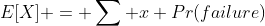 E[X] = \sum x Pr(failure)