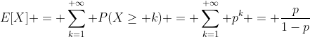 E[X] = \sum_{k=1}^{+\infty} P(X\ge k) = \sum_{k=1}^{+\infty} p^k = \frac{p}{1-p}