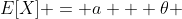 E[X] = a + \theta 