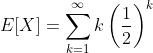 E[X]=\sum_{k=1}^{\infty}k\left(\dfrac{1}{2}\right)^k