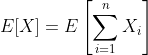 E[X]=E\left[\displaystyle\sum_{i=1}^nX_i\right]