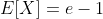 E[X]=e-1
