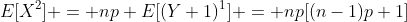 E[X^2] = np E[(Y+1)^1] = np[(n-1)p+1]