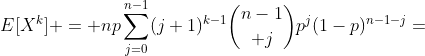 E[X^k] = np\sum_{j=0}^{n-1}(j+1)^{k-1}{{n-1}\choose j}p^j(1-p)^{n-1-j}=