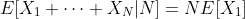 E[X_1+\cdots+X_N|N]=NE[X_1]