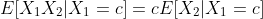 E[X_1X_2|X_1=c]=cE[X_2|X_1=c]