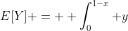 E[Y] = \displaystyle \int_0^{1-x} y\;f(y)\;dy