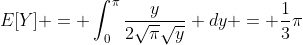E[Y] = \int_{0}^{\pi}\frac{y}{2\sqrt{\pi}\sqrt{y}} dy = \frac{1}{3}\pi