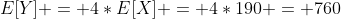 E[Y] = 4*E[X] = 4*190 = 760