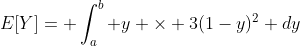 E[Y]= \int_{a}^{b} y \times 3(1-y)^2 dy