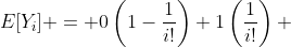 E[Y_i] = 0\left(1-\frac{1}{i!}\right)+1\left(\frac{1}{i!}\right) 