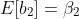 E[b_2]=\beta_2