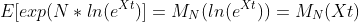 E[exp(N*ln(e^{Xt})]=M_N(ln(e^{Xt}))=M_N(Xt)