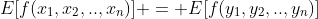 E[f(x_1,x_2,..,x_n)] = E[f(y_1,y_2,..,y_n)]