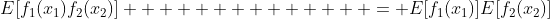 E[f_1(x_1)f_2(x_2)]              = E[f_1(x_1)]E[f_2(x_2)]