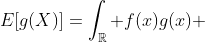 E[g(X)]=\int_{\mathbb{R}} f(x)g(x) ~dx