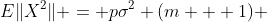 E\|X^2\| = p\sigma^2 (m + 1) 