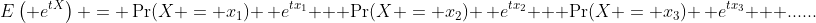 E\left( e^{tX}\right) = \Pr(X = x_1) \, e^{tx_1} + \Pr(X = x_2) \, e^{tx_2} + \Pr(X = x_3) \, e^{tx_3} + ......