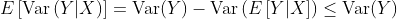E\left[\text{Var}\left(Y|X\right)\right]=\text{Var}(Y)-\text{Var}\left(E\left[Y|X\right]\right)\leq\text{Var}(Y)